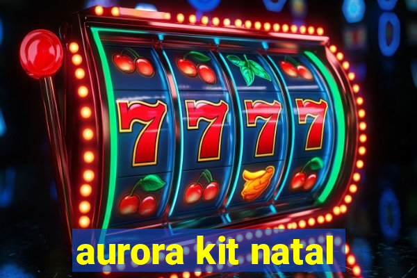 aurora kit natal